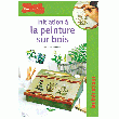 INITIATION À LA PEINTURE SUR BOIS INITIATION À LA PEINTURE SUR BOIS