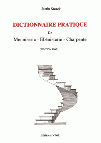 DICTIONNAIRE PRATIQUE DE MENUISERIE - ÉBÉNISTERIE - CHARPENTE