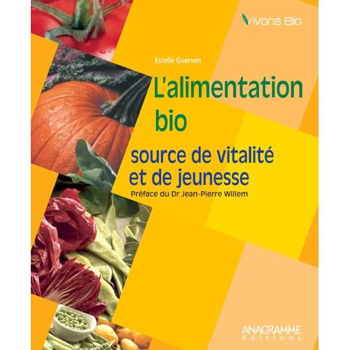 ANAGRAMME EDITIONS - L'ALIMENTATION BIO SOURCE DE VITALITÉ ET DE JEUNESSE