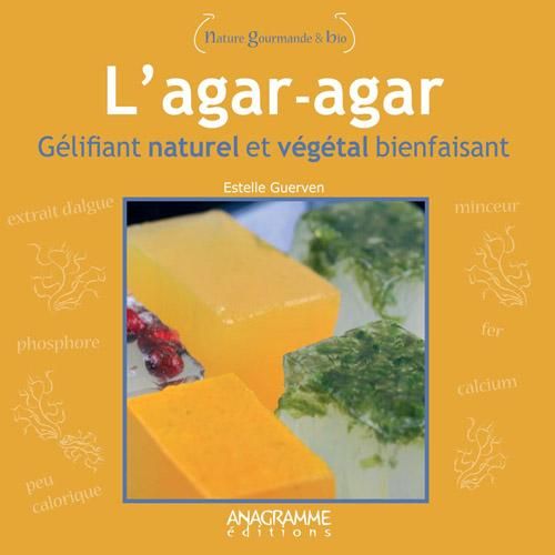 Anagramme Editions - Agar Agar : Gélifiant naturel et végétal bienfaisant