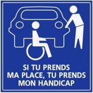 Panneau handicapé - parking - si tu prends ma place tu prends mon handicap - refz447